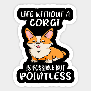 Life Without A Corgi Is Possible But Pointless (21) Sticker